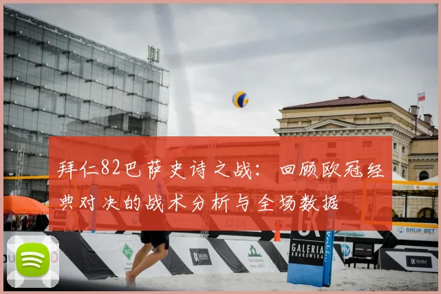 拜仁82巴萨史诗之战：回顾欧冠经典对决的战术分析与全场数据