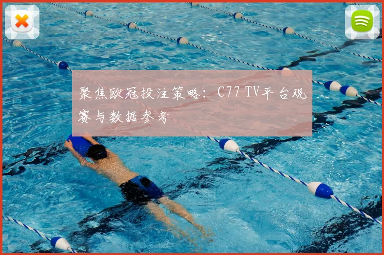 聚焦欧冠投注策略：C77 TV平台观赛与数据参考